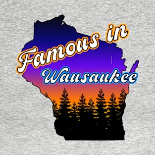 Famous in Wausaukee T-Shirt